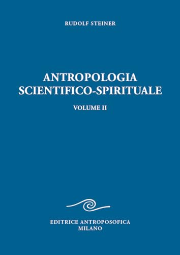 Antropologia scientifico-spirituale. Nove conferenze tenute a Berlino dal 21 dicembre 1908 al 17 giugno 1909 (Vol. 2) von Editrice Antroposofica